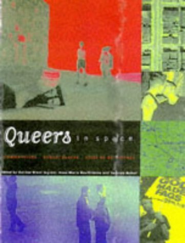 Queers In Space: Communities, Public Places, Sites Of Resistance