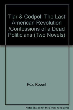 Tlar & Codpol: The Last American Revolution /Confessions of a Dead Politicians (Two Novels),Used