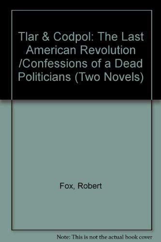Tlar & Codpol: The Last American Revolution /Confessions of a Dead Politicians (Two Novels),Used
