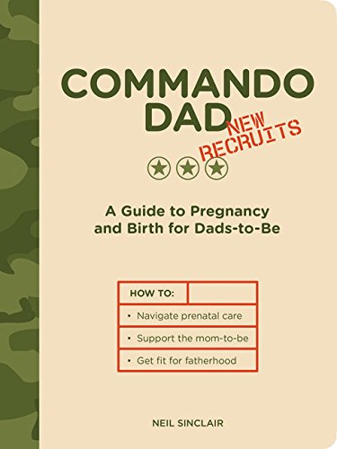 Commando Dad: New Recruits: A Guide To Pregnancy And Birth For Dadstobe