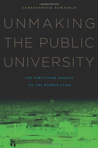Unmaking The Public University: The Fortyyear Assault On The Middle Class-new