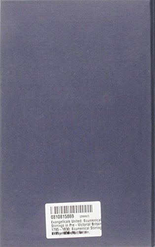 Evangelicals United: Ecumenical Stirrings in PreVictorial Britain, 17951830 (Volume 4) (Studies in Evangelicalism, 4),Used