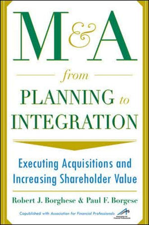 M&A From Planning to Integration: Executing Acquisitions and Increasing Shareholder Value,Used
