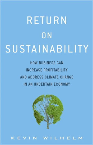 Return on Sustainability: How Business Can Increase Profitability and Address Climate Change in an Uncertain Economy,Used