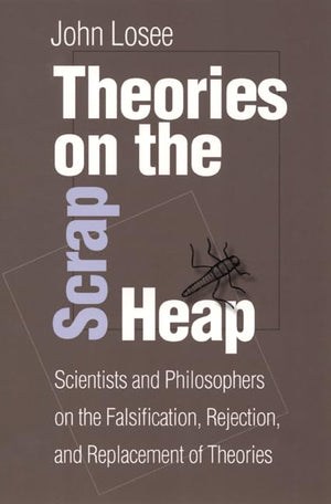 Theories On The Scrap Heap: Scientists And Philosophers On The Falsification, Rejection, And Replacement Of Theories (Fields Ins,New