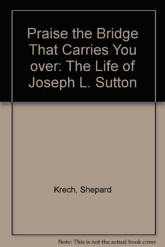 Praise the Bridge That Carries You over: The Life of Joseph L. Sutton,Used