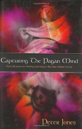 Capturing the Pagan Mind: Paul's Blueprint for Thinking and Living in the New Global Culture,New