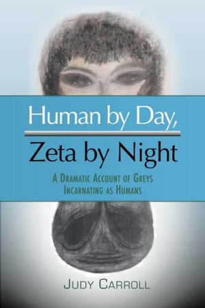 Human by Day, Zeta by Night: A Dramatic Account of Greys Incarnating as Humans (The Zeta Series),Used