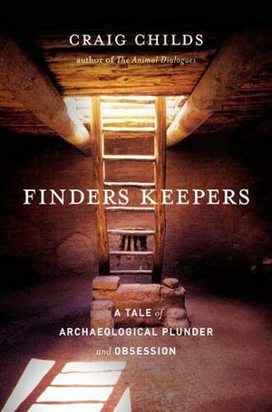 Finders Keepers: A Tale of Archaeological Plunder and Obsession,New