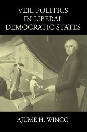 Veil Politics in Liberal Democratic States (Cambridge Studies in Philosophy and Public Policy),New
