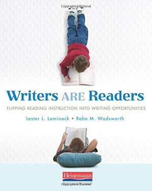 Writers ARE Readers: Flipping Reading Instruction into Writing Opportunities,New