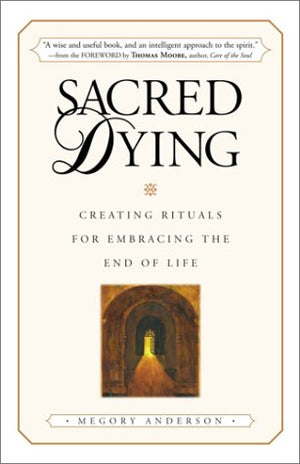 Sacred Dying: Creating Rituals for Embracing the End of Life,Used
