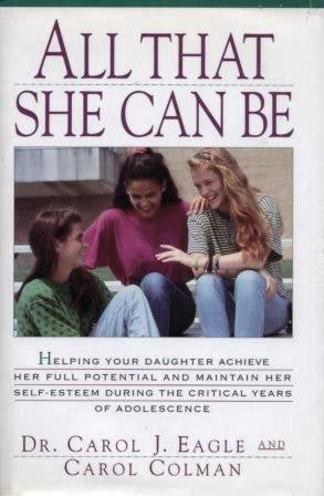 All That She Can Be: Helping Your Daughter Achieve Her Full Potential and Maintain Her SelfEsteem During the Critical Years of ,Used
