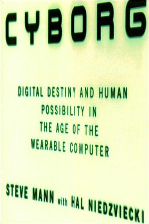 Cyborg: Digital Destiny and Human Possibility in the Age of the Wearable Computer,Used