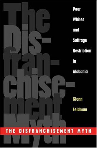The Disfranchisement Myth: Poor Whites And Suffrage Restriction In Alabama,Used