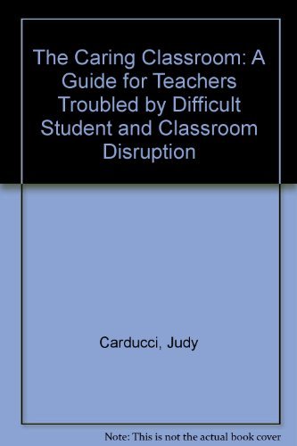 The Caring Classroom: A Guide for Teachers Troubled by Difficult Student and Classroom Disruption,Used