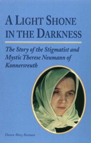 A Light Shone In The Darkness: The Story Of The Stigmatist And Mystic Therese Neumann Of Konnersreuth,Used