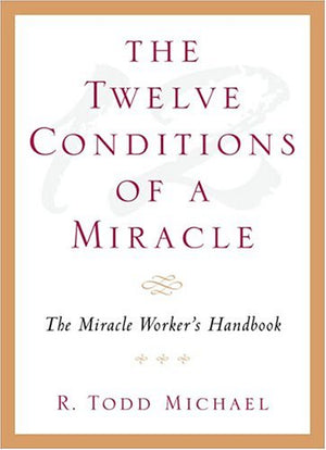 The Twelve Conditions Of A Miracle: The Miracle Worker's Handbook,New