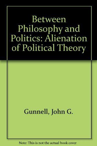 Between Philosophy and Politics: The Alienation of Political Theory,Used
