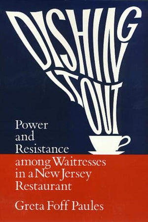 Dishing It Out: Power and Resistance Among Waitresses in a New Jersey Restaurant (Women In The Political Economy),New