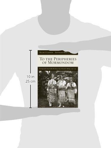 To The Peripheries of Mormondom: The Apostolic AroundtheWorld Journey of David O McKay, 19201921,Used