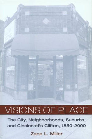 Visions Of Place: City, Neighborhoods, Suburbs, And Cincinnati'S Clifton, 18502000 (Urban Life & Urban Landscape),Used