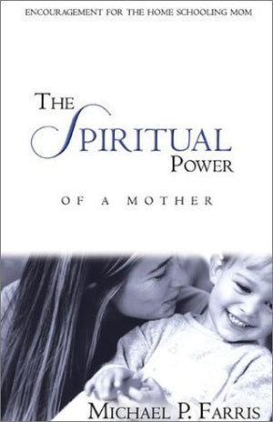 The Spiritual Power of a Mother: Encouragement for the Home Schooling Mom,Used