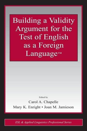 Building a Validity Argument for the Test of English as a Foreign Language (ESL & Applied Linguistics Professional Series),New