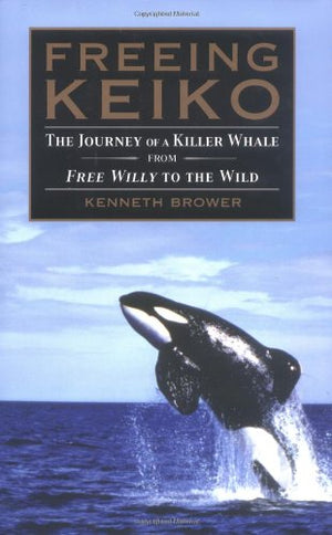 Freeing Keiko: The Journey of a Killer Whale from Free Willy to the Wild,Used