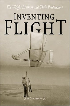 Inventing Flight: The Wright Brothers And Their Predecessors,New