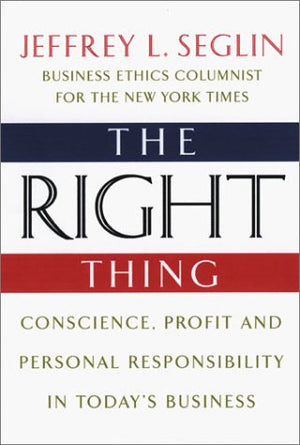 The Right Thing: Conscience, Profit and Personal Responsibilty in Today's Business,Used