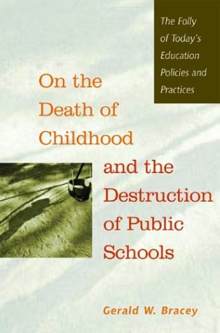 On the Death of Childhood and the Destruction of Public Schools: The Folly of Today's Education Policies and Practices,Used