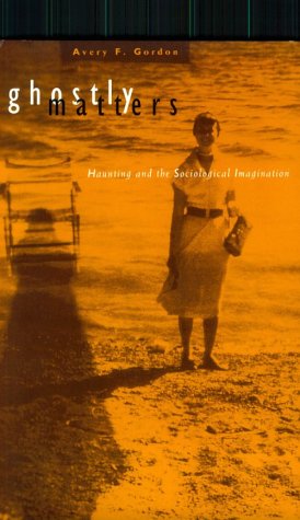 Ghostly Matters: Haunting And The Sociological Imagination,New