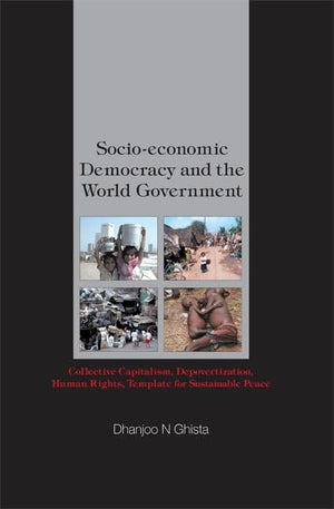 SOCIOECONOMIC DEMOCRACY AND THE WORLD GOVERNMENT: COLLECTIVE CAPITALISM, DEPOVERTIZATION, HUMAN RIGHTS, TEMPLATE FOR SUSTAINABL,Used