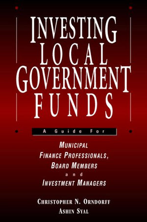 Investing Local Government Funds: A Guide for Municipal Finance Professionals, Board Members and Investment Managers,Used