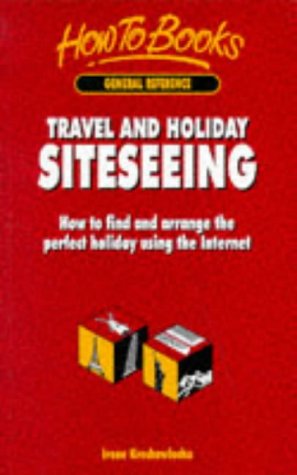 Travel and Holiday Siteseeing: How to Find and Arrange the Perfect Holiday Using the Internet,Used