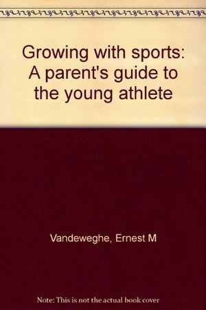 Growing With Sports: A Parents Guide To The Young Athlete,Used
