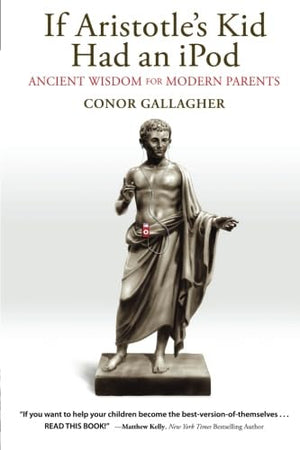 If Aristotle's Kid Had An iPod: Ancient Wisdom For Modern Parents,Used