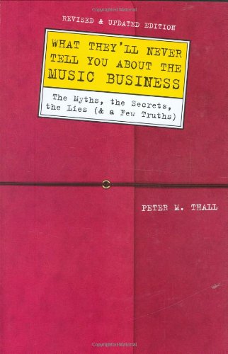What They'll Never Tell You About the Music Business, Revised and Updated Editio: The Myths, the Secrets, the Lies (And a Few Tr,Used