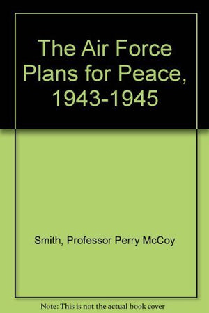 The Air Force Plans for Peace, 19431945,Used