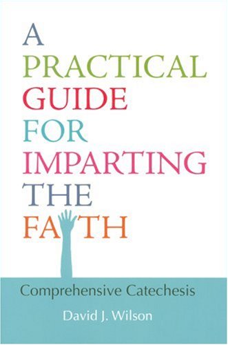 Practical Guide For Imparting The Faith: Comprehensive Catechesis,New