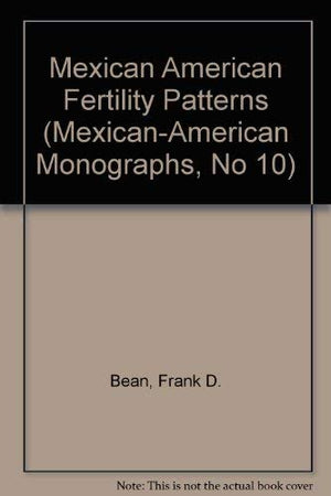Mexican American Fertility Patterns (MexicanAmerican Monographs, No 10)