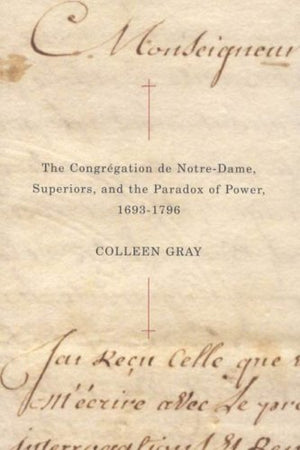 The Congrgation de NotreDame, Superiors, and the Paradox of Power, 16931796 (McGillQueens Studies in the Hist of Re) (Volum,Used