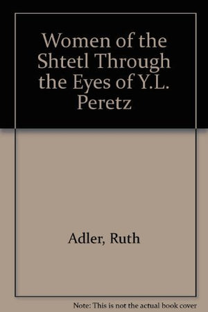 Women of the Shtetl: Through the Eyes of Y. L. Peretz,Used