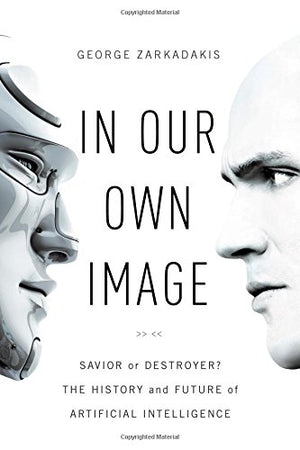In Our Own Image: Savior or Destroyer? The History and Future of Artificial Intelligence,Used