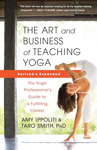 The Art and Business of Teaching Yoga (revised): The Yoga Professionals Guide to a Fulfilling Career