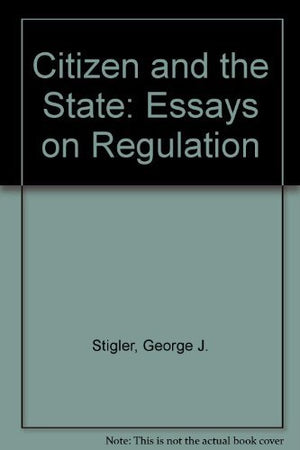 The Citizen And The State: Essays On Regulation,New