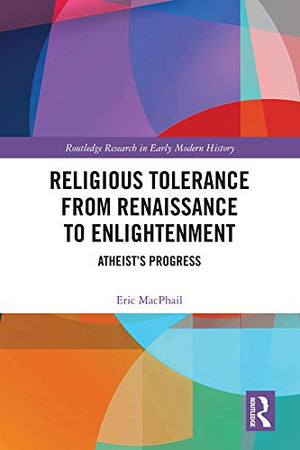 Religious Tolerance from Renaissance to Enlightenment: Atheists Progress (Routledge Research in Early Modern History),Used