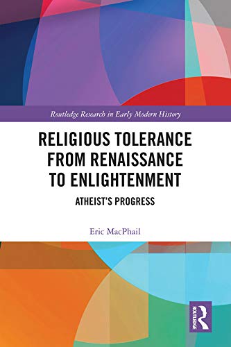 Religious Tolerance from Renaissance to Enlightenment: Atheists Progress (Routledge Research in Early Modern History),Used