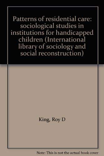 Patterns Of Residential Care: Sociological Studies In Institutions For Handicapped Children (International Library Of Sociology